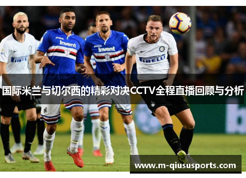 国际米兰与切尔西的精彩对决CCTV全程直播回顾与分析